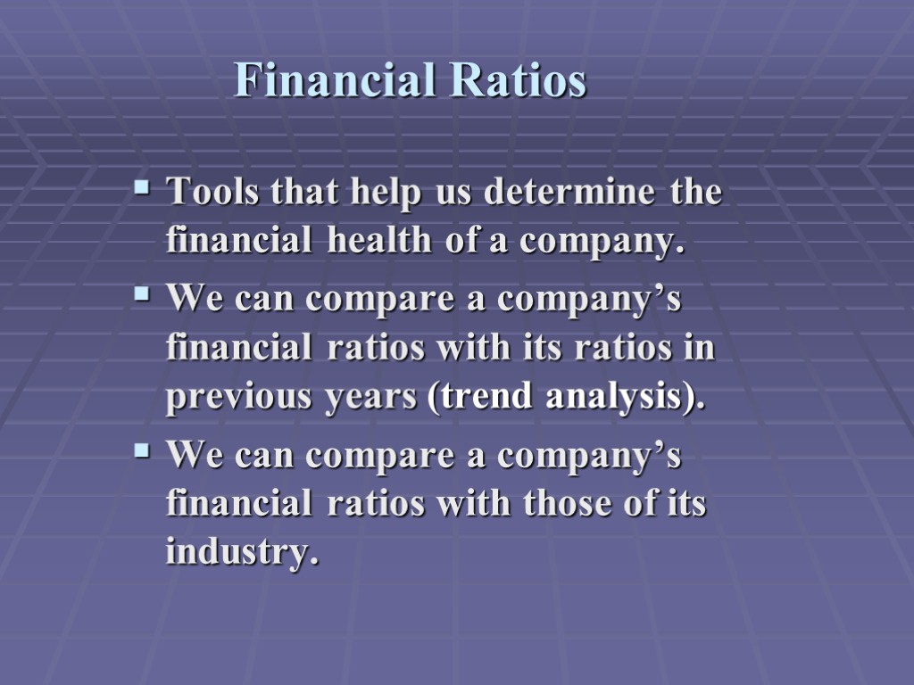 Financial Ratios Tools that help us determine the financial health of a company. We